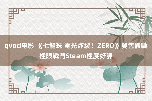 qvod电影 《七龍珠 電光炸裂！ZERO》發售體驗極限戰鬥　Steam極度好評