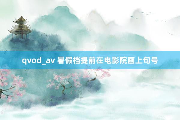 qvod_av 暑假档提前在电影院画上句号