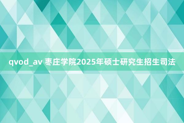 qvod_av 枣庄学院2025年硕士研究生招生司法