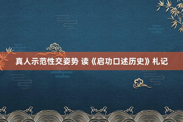 真人示范性交姿势 读《启功口述历史》札记