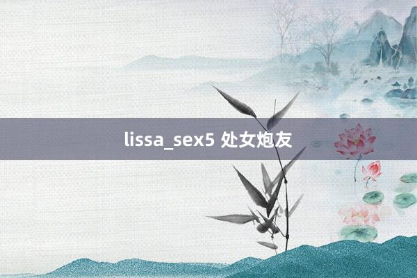 lissa_sex5 处女炮友